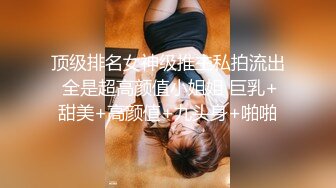 顶级排名女神级推主私拍流出 全是超高颜值小姐姐 巨乳+甜美+高颜值+九头身+啪啪