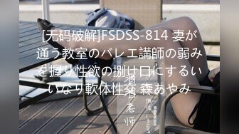 [无码破解]FSDSS-814 妻が通う教室のバレエ講師の弱みを握り性欲の捌け口にするいいなり軟体性交 森あやみ