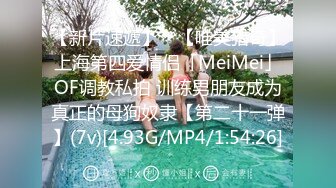 【新片速遞】 ✨【唯美猎奇】上海第四爱情侣「MeiMei」OF调教私拍 训练男朋友成为真正的母狗奴隶【第二十一弹】(7v)[4.93G/MP4/1:54:26]